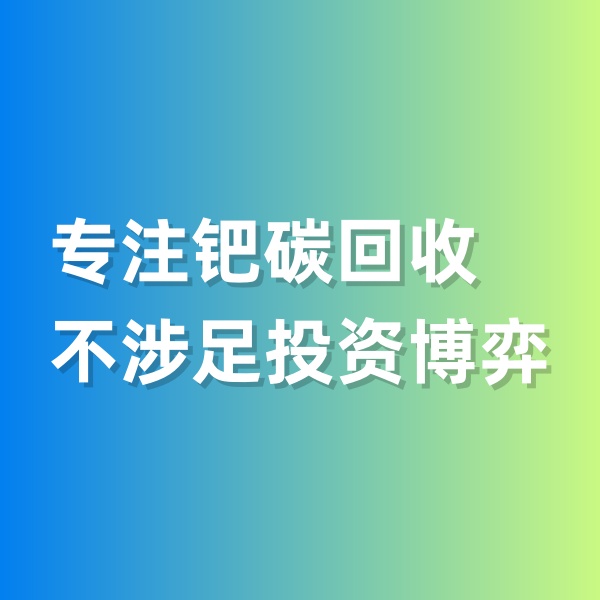 鈀碳回收，專注鈀碳回收，不涉足投資博弈