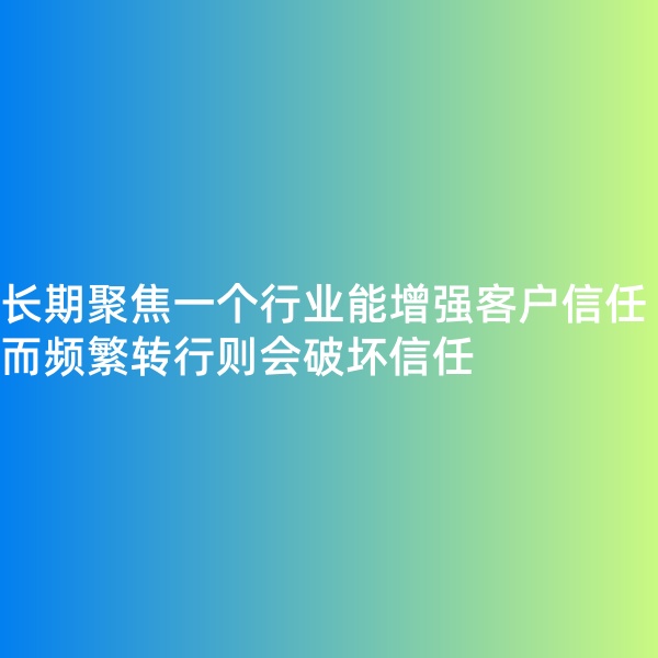 鈀碳回收, 長期聚焦一個(gè)行業(yè)能增強(qiáng)客戶信任，而頻繁轉(zhuǎn)行則會(huì)破壞信任